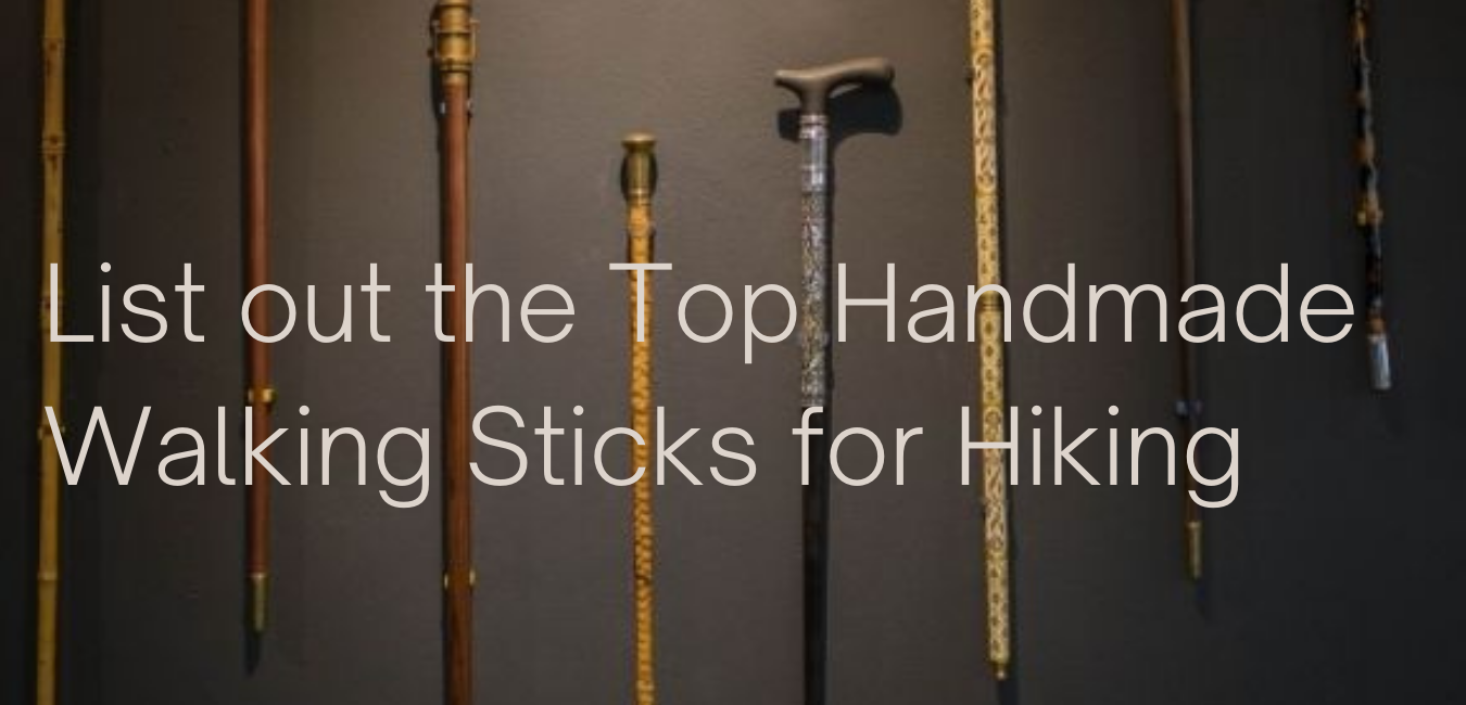 List out the Top Handmade Walking Sticks for Hiking
