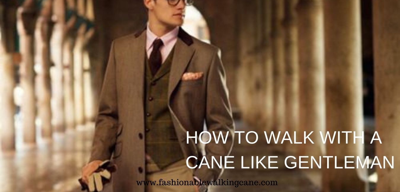 How to Walk with a Cane like Gentleman | Fashionable Walking Cane